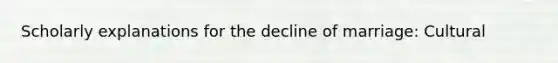 Scholarly explanations for the decline of marriage: Cultural