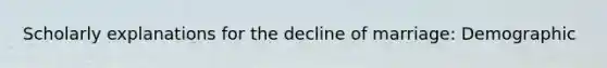 Scholarly explanations for the decline of marriage: Demographic