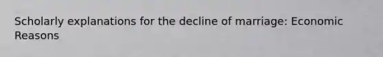 Scholarly explanations for the decline of marriage: Economic Reasons