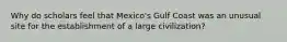 Why do scholars feel that Mexico's Gulf Coast was an unusual site for the establishment of a large civilization?