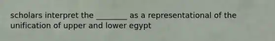 scholars interpret the ________ as a representational of the unification of upper and lower egypt