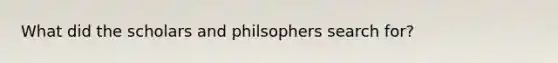 What did the scholars and philsophers search for?