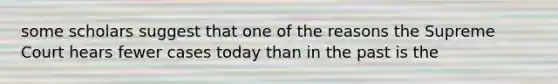 some scholars suggest that one of the reasons the Supreme Court hears fewer cases today than in the past is the