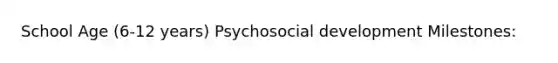 School Age (6-12 years) Psychosocial development Milestones: