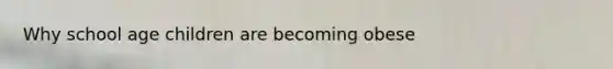 Why school age children are becoming obese