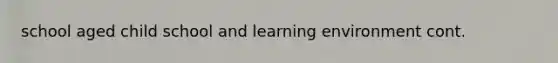 school aged child school and learning environment cont.