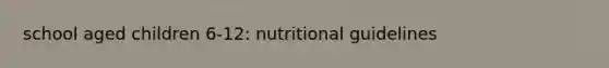 school aged children 6-12: nutritional guidelines