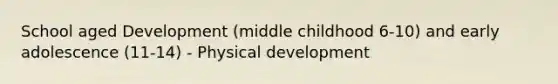 School aged Development (middle childhood 6-10) and early adolescence (11-14) - Physical development