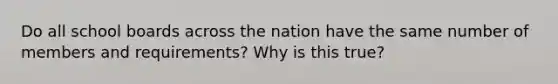 Do all school boards across the nation have the same number of members and requirements? Why is this true?