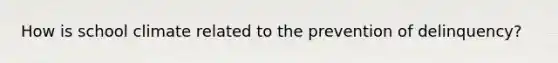 How is school climate related to the prevention of delinquency?