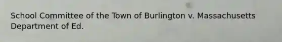 School Committee of the Town of Burlington v. Massachusetts Department of Ed.