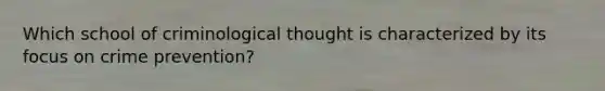 Which school of criminological thought is characterized by its focus on crime prevention?