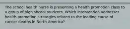 The school health nurse is presenting a health promotion class to a group of high shcool students. Which intervention addresses health promotion strategies related to the leading cause of cancer deaths in North America?