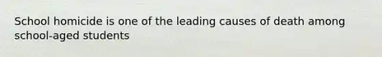School homicide is one of the leading causes of death among school-aged students