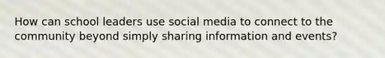 How can school leaders use social media to connect to the community beyond simply sharing information and events?