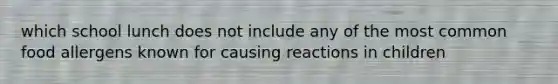 which school lunch does not include any of the most common food allergens known for causing reactions in children