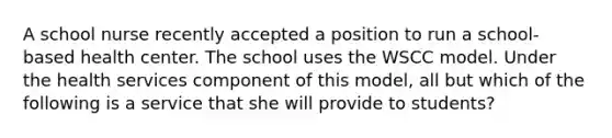 A school nurse recently accepted a position to run a school-based health center. The school uses the WSCC model. Under the health services component of this model, all but which of the following is a service that she will provide to students?