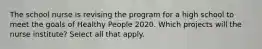 The school nurse is revising the program for a high school to meet the goals of Healthy People 2020. Which projects will the nurse institute? Select all that apply.