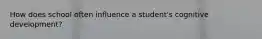 How does school often influence a student's cognitive development?