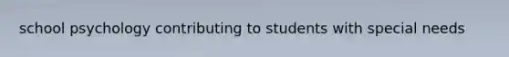 school psychology contributing to students with special needs