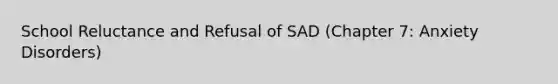 School Reluctance and Refusal of SAD (Chapter 7: Anxiety Disorders)