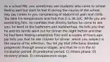 As a school RN, you sometimes see students who came to school feeling well but start to feel ill during the course of the school day. Jay comes to you complaining of abdominal pain and chills. You take his temperature and find that it is 38.2oC. While you are examining him, he confides that directly before he came to see you, he went to the bathroom and haddiarrhea. He tells you that he and his family went out for dinner the night before and that he had been feeling completely fine until a couple of hours ago. Jay tells you that he ate chicken for dinner, which you suspect is the source of his infection. You tell Jay that infectious disease progresses through several stages, and that he is in the A) incubation period. B) prodromal period. C) illness phase. D) recovery phase. E) convalescence stage.