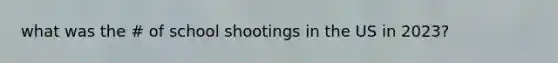 what was the # of school shootings in the US in 2023?