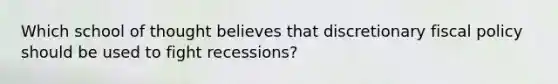 Which school of thought believes that discretionary <a href='https://www.questionai.com/knowledge/kPTgdbKdvz-fiscal-policy' class='anchor-knowledge'>fiscal policy</a> should be used to fight recessions?