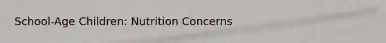 School-Age Children: Nutrition Concerns