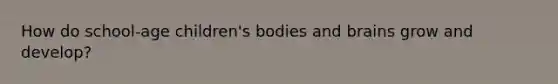 How do school-age children's bodies and brains grow and develop?