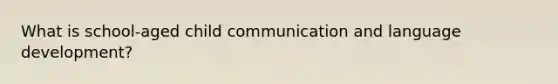 What is school-aged child communication and language development?