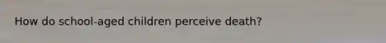 How do school-aged children perceive death?