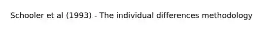 Schooler et al (1993) - The <a href='https://www.questionai.com/knowledge/krJcQIXySR-individual-differences' class='anchor-knowledge'>individual differences</a> methodology