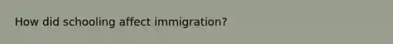 How did schooling affect immigration?