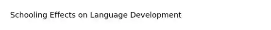 Schooling Effects on Language Development