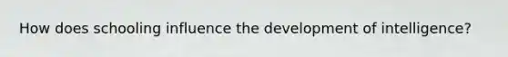 How does schooling influence the development of intelligence?