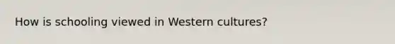 How is schooling viewed in Western cultures?