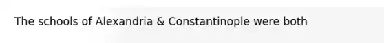 The schools of Alexandria & Constantinople were both