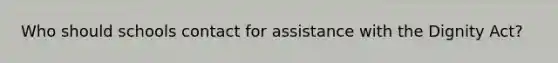 Who should schools contact for assistance with the Dignity Act?