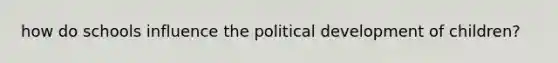 how do schools influence the political development of children?