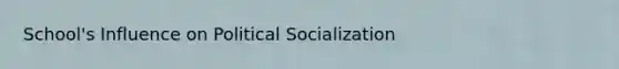 School's Influence on <a href='https://www.questionai.com/knowledge/kcddeKilOR-political-socialization' class='anchor-knowledge'>political socialization</a>