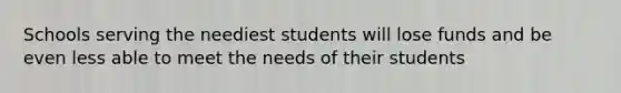 Schools serving the neediest students will lose funds and be even less able to meet the needs of their students