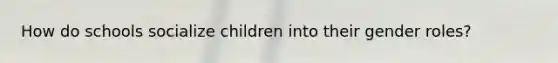 How do schools socialize children into their gender roles?