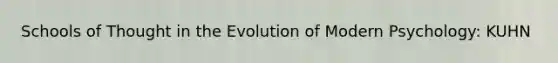 Schools of Thought in the Evolution of Modern Psychology: KUHN