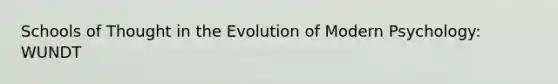 Schools of Thought in the Evolution of Modern Psychology: WUNDT