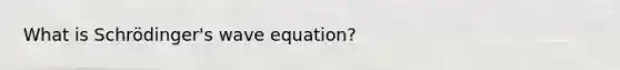 What is Schrödinger's wave equation?