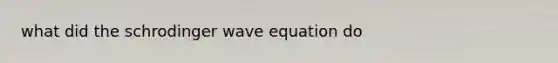 what did the schrodinger wave equation do