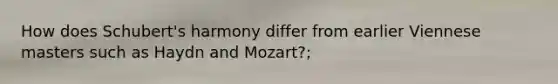 How does Schubert's harmony differ from earlier Viennese masters such as Haydn and Mozart?;