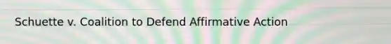 Schuette v. Coalition to Defend <a href='https://www.questionai.com/knowledge/k15TsidlpG-affirmative-action' class='anchor-knowledge'>affirmative action</a>