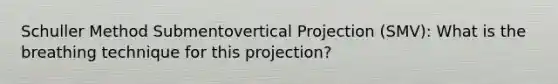 Schuller Method Submentovertical Projection (SMV): What is the breathing technique for this projection?